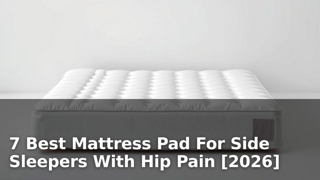 7 Best Mattress Pad For Side Sleepers With Hip Pain [2026]