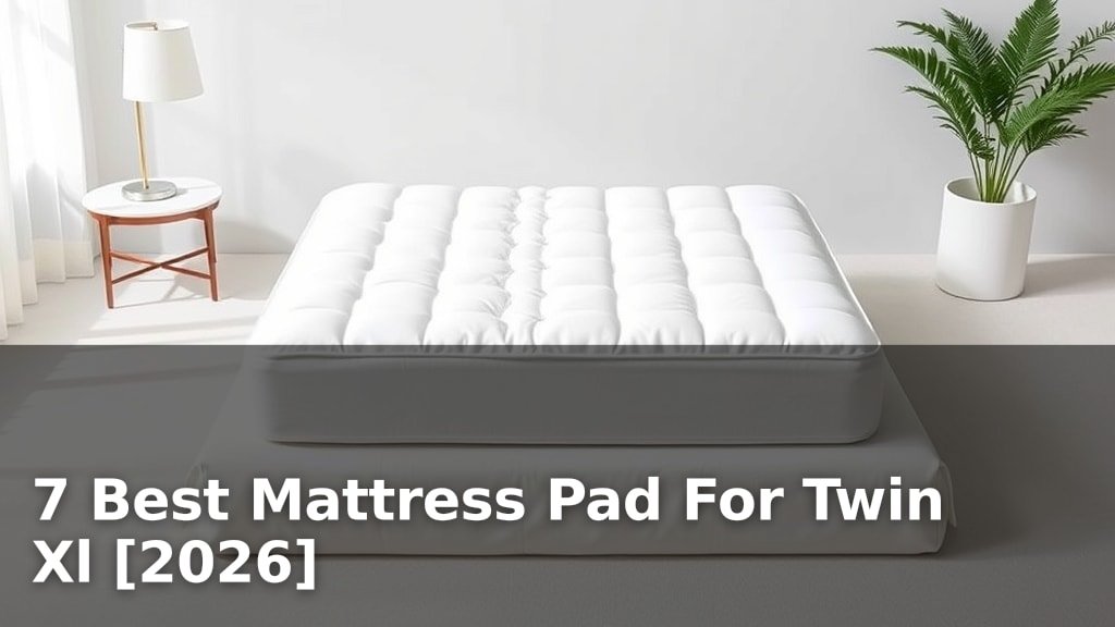 7 Best Mattress Pad For Twin Xl [2026]