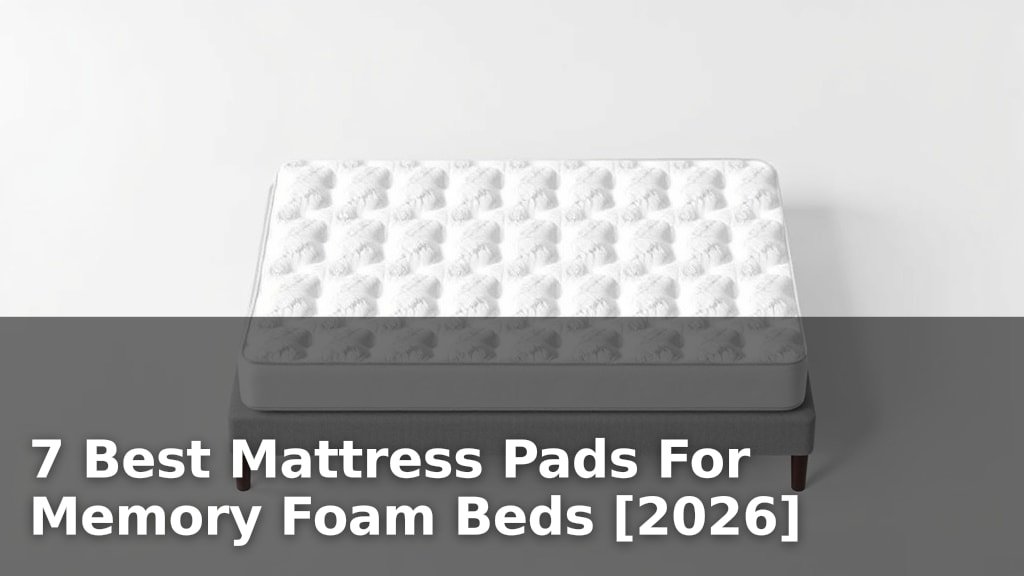 7 Best Mattress Pads For Memory Foam Beds [2026]