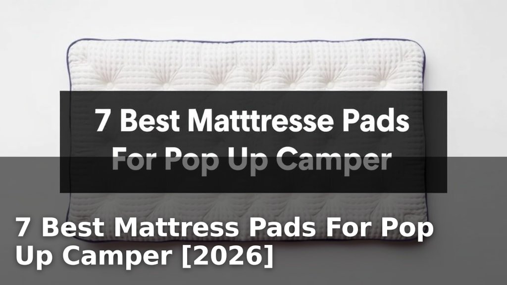 7 Best Mattress Pads For Pop Up Camper [2026]