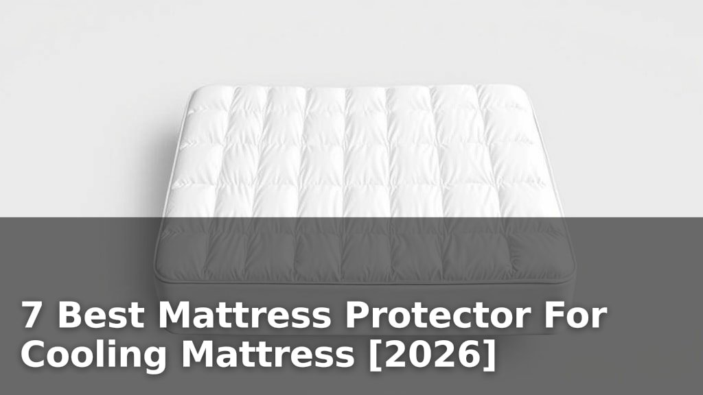 7 Best Mattress Protector For Cooling Mattress [2026]