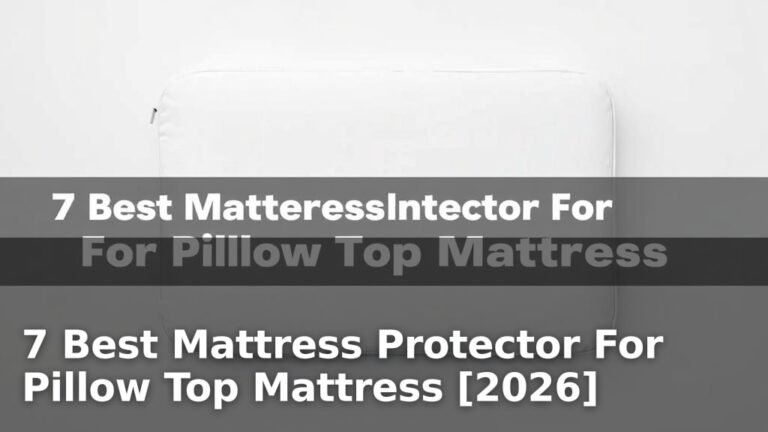 7 Best Mattress Protector For Pillow Top Mattress [2026]