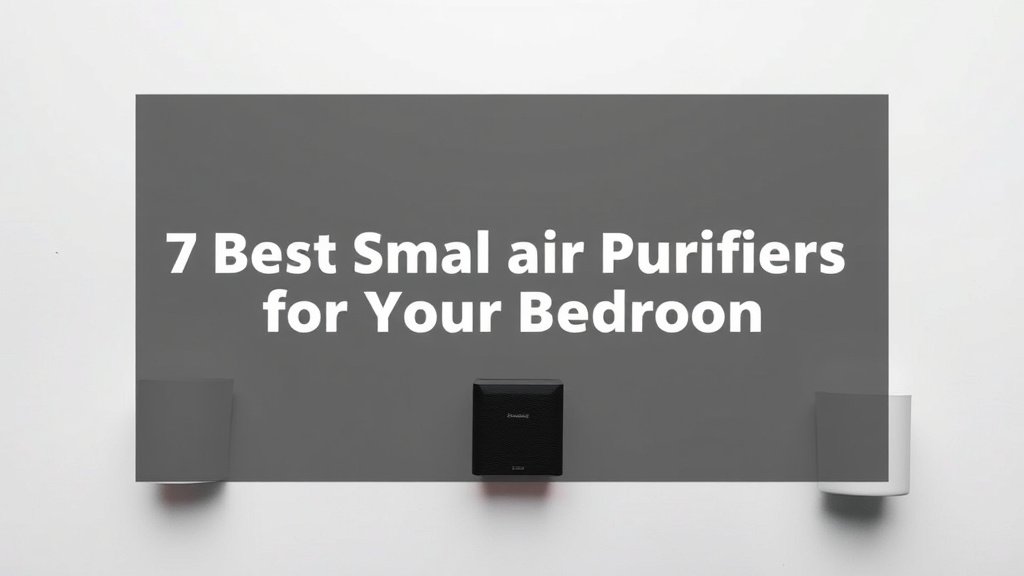 7 Best Small Air Purifiers for Your Bedroom