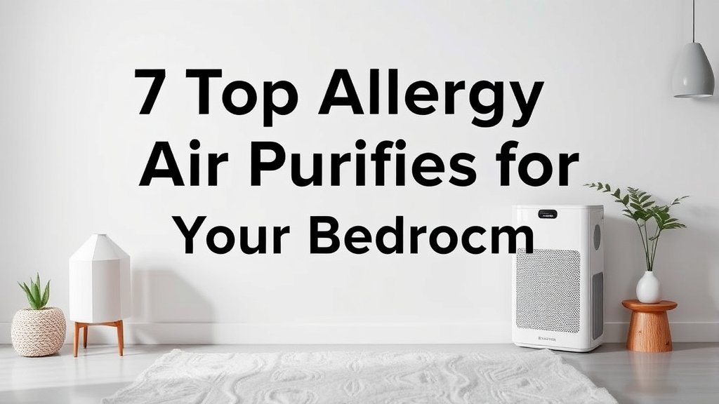 7 Top Allergy Air Purifiers for Your Bedroom