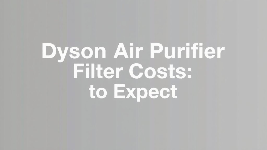 Dyson Air Purifier Filter Costs: What to Expect