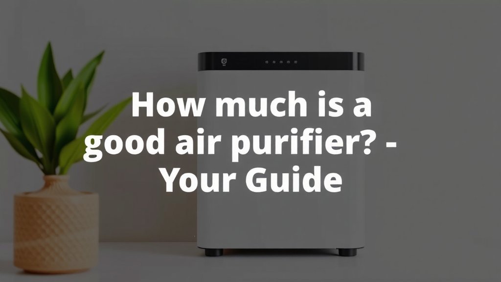 How Much is a Good Air Purifier? Your Guide