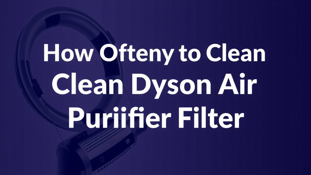 How Often to Clean Dyson Air Purifier Filter