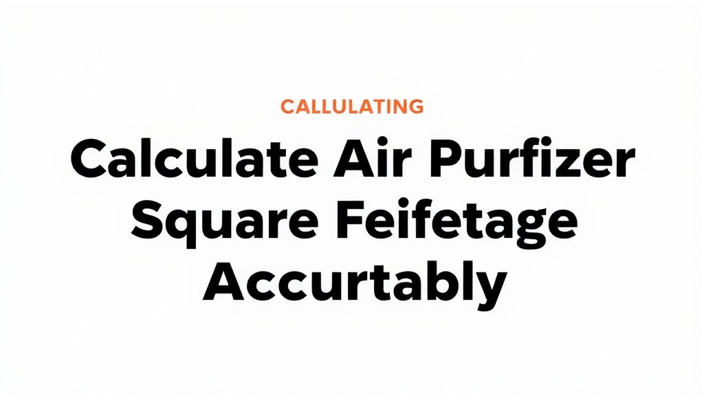 Calculate Air Purifier Square Footage Accurately