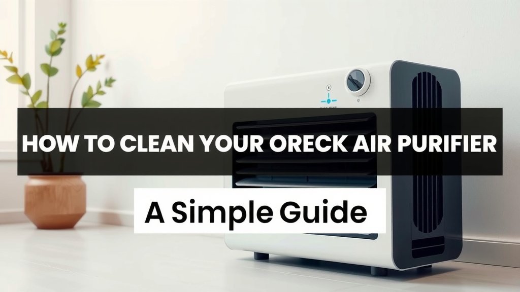 How to Clean Your Oreck Air Purifier: A Simple Guide