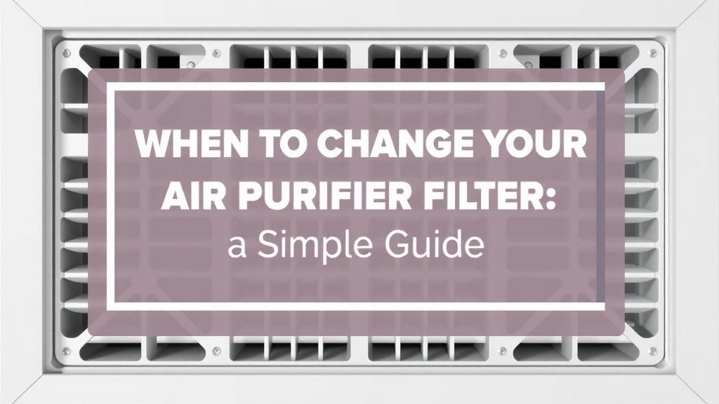 When to Change Your Air Purifier Filter: A Simple Guide