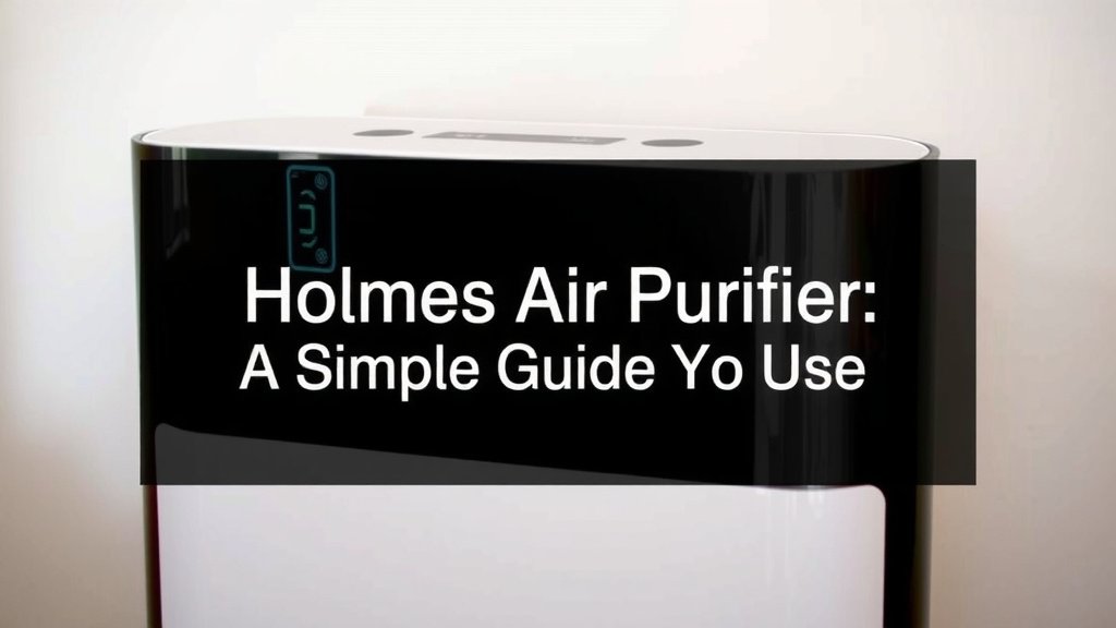 Holmes Air Purifier: A Simple Guide for Best Use