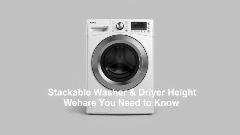 Stackable Washer Dryer Height: What You Need to Know
