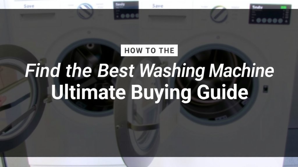 Find the Best Washing Machine: Your Ultimate Buying Guide