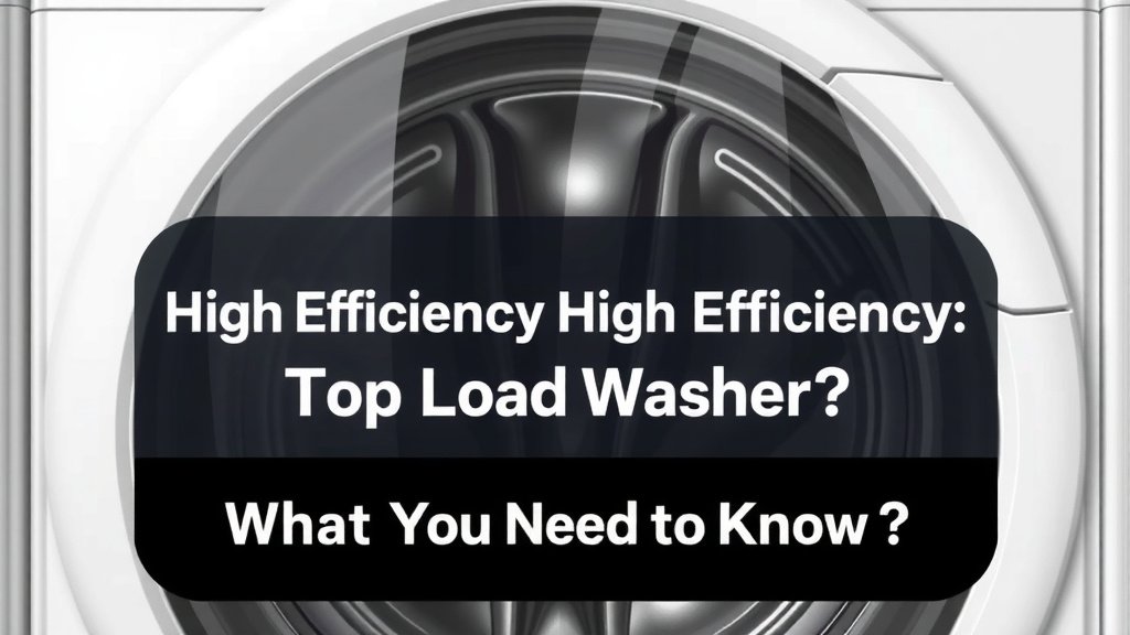 High Efficiency Top Load Washer: What You Need to Know