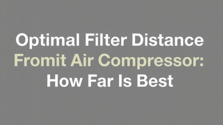 Optimal Filter Distance From Air Compressor: How Far Is Best