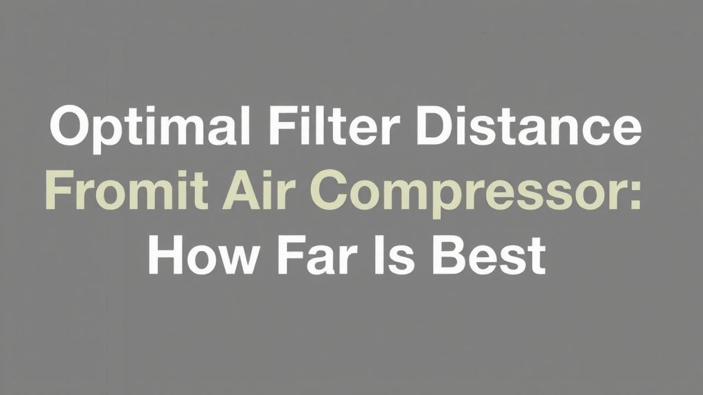 Optimal Filter Distance From Air Compressor: How Far Is Best