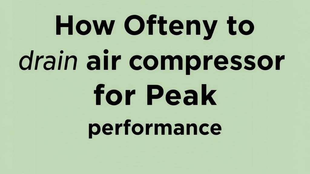 How Often to Drain Your Air Compressor for Peak Performance